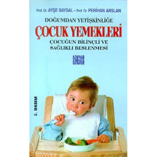 Çocuk Yemekleri/ Doğumdan Yetişkinliğe Çocuğun Bilinçli ve Sağlıklı Beslenmesi