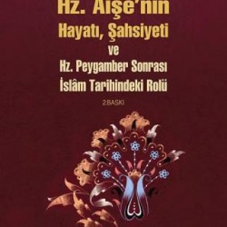 Hz Aişenin Hayatı Şahsiyeti Ve Hz Peygamber Sonrası İslam Tarihindeki Rolü